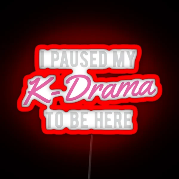 I Paused My K Drama To Be Here RGB Neon Sign