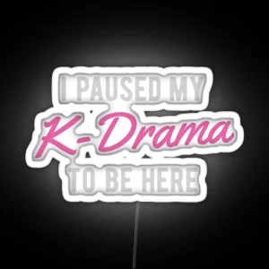 I Paused My K Drama To Be Here RGB Neon Sign