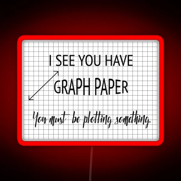 I See You Have Graph Paper You Must Be Plotting Something Funny Math Pun RGB Neon Sign