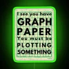 I See You Have Graph Paper You Must Be Plotting Something Funny Math Pun RGB Neon Sign - Image 3