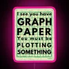 I See You Have Graph Paper You Must Be Plotting Something Funny Math Pun RGB Neon Sign - Image 6