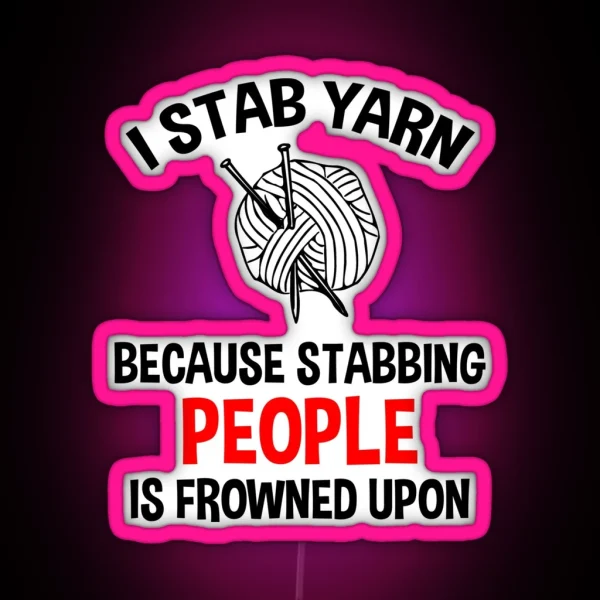 I Stab Yarn Because Stabbing People Is Frowned Upon RGB Neon Sign