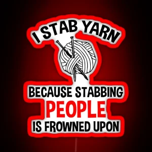 I Stab Yarn Because Stabbing People Is Frowned Upon RGB Neon Sign