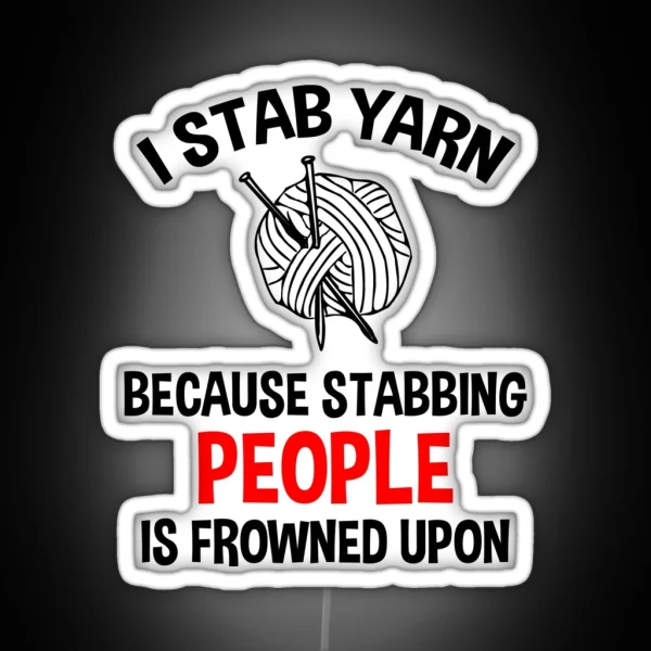 I Stab Yarn Because Stabbing People Is Frowned Upon RGB Neon Sign