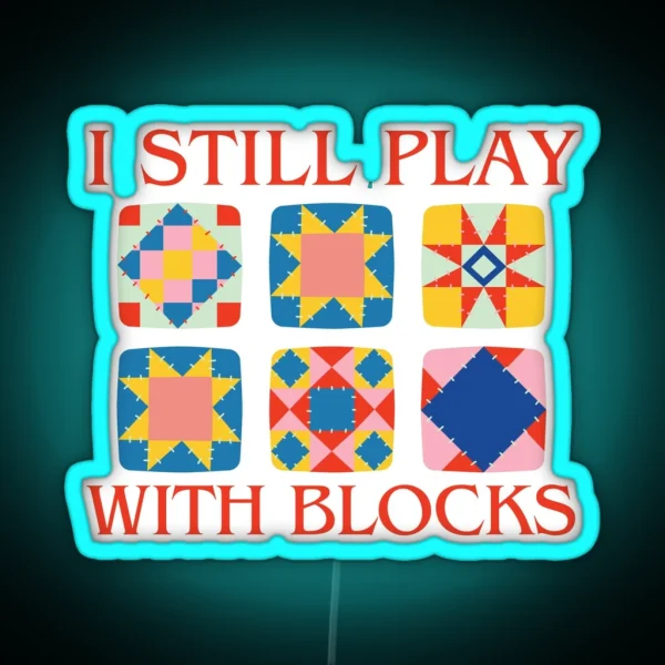 I Still Play With Blocks Quilt Funny Quilting RGB Neon Sign