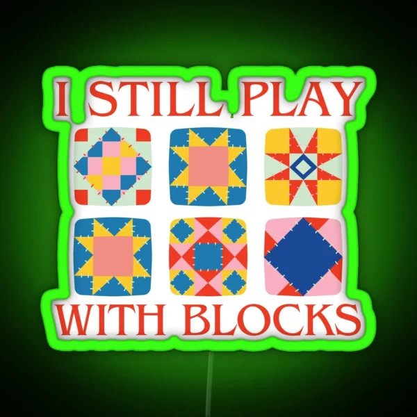 I Still Play With Blocks Quilt Funny Quilting RGB Neon Sign