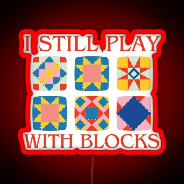 I Still Play With Blocks Quilt Funny Quilting RGB Neon Sign