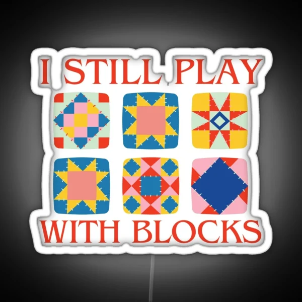 I Still Play With Blocks Quilt Funny Quilting RGB Neon Sign