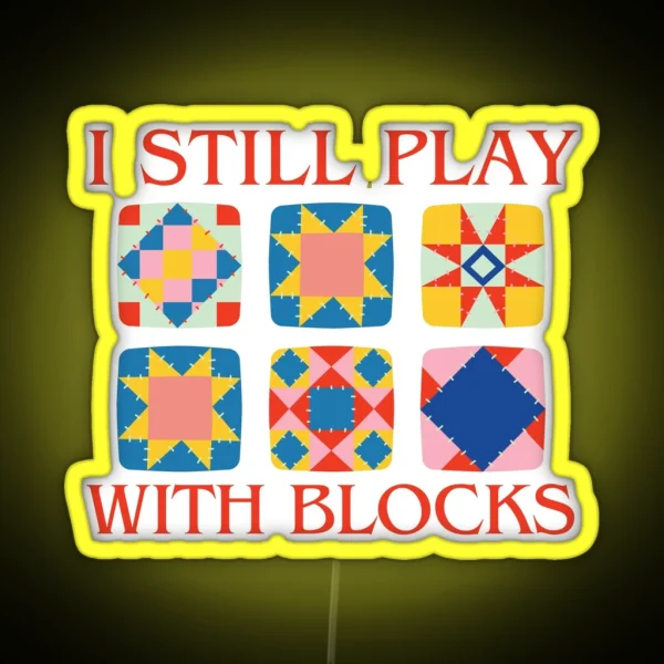 I Still Play With Blocks Quilt Funny Quilting RGB Neon Sign
