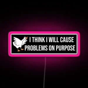 I Think I Will Cause Problems On Purpose Funny Meme Bumper RGB Neon Sign