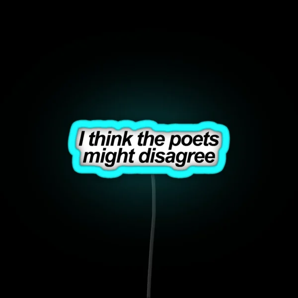 I Think The Poets Might Disagree RGB Neon Sign