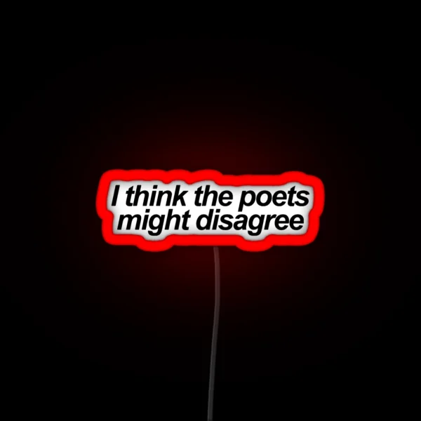 I Think The Poets Might Disagree RGB Neon Sign