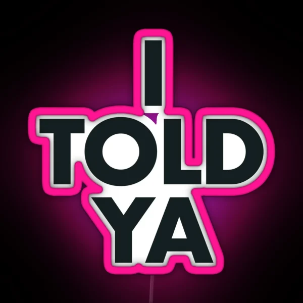 I TOLD YA Led RGB Neon Sign