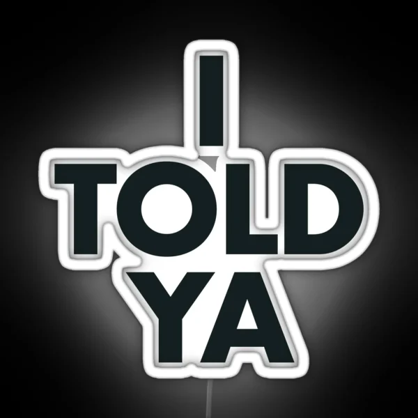 I TOLD YA Led RGB Neon Sign