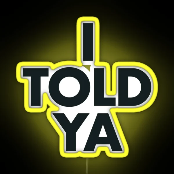 I TOLD YA Led RGB Neon Sign