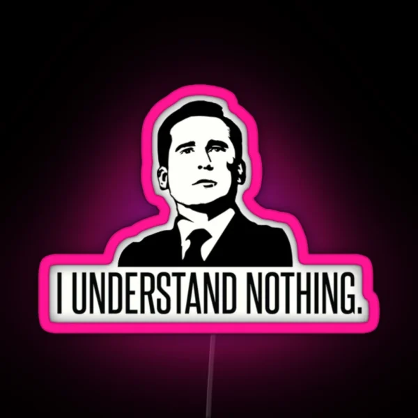 I Understand Nothing Michael Scott RGB Neon Sign