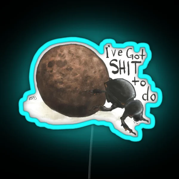 I Ve Got Sh T To Do Dung Beetle RGB Neon Sign