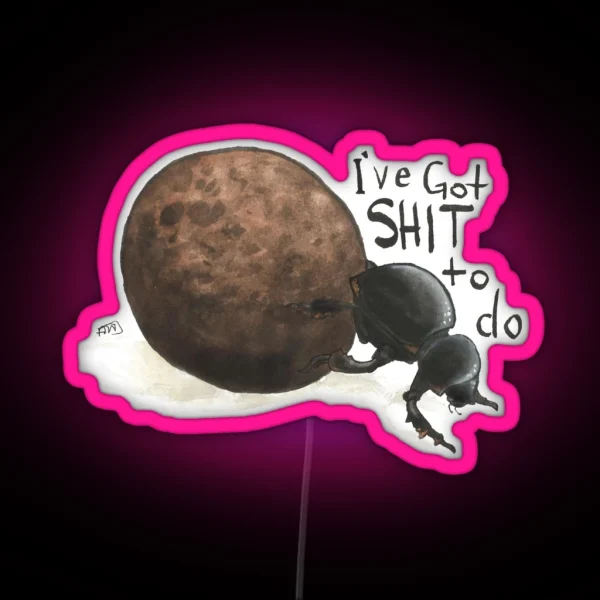 I Ve Got Sh T To Do Dung Beetle RGB Neon Sign
