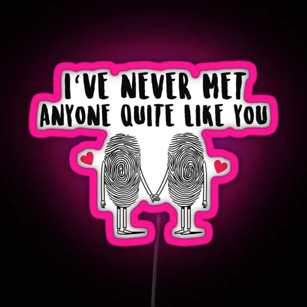 I Ve Never Met Anyone Quite Like You RGB Neon Sign