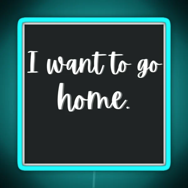 I Want To Go Home RGB Neon Sign