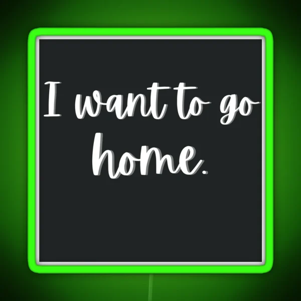 I Want To Go Home RGB Neon Sign