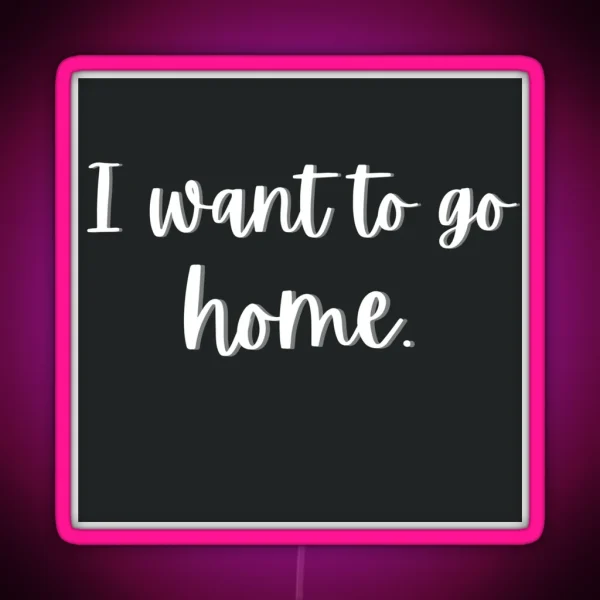 I Want To Go Home RGB Neon Sign