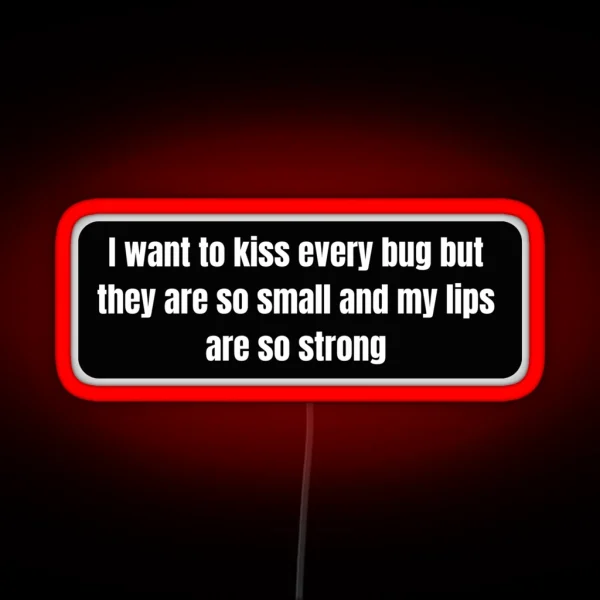 I Want To Kiss Every Bug But They Are So Small And My RGB Neon Sign