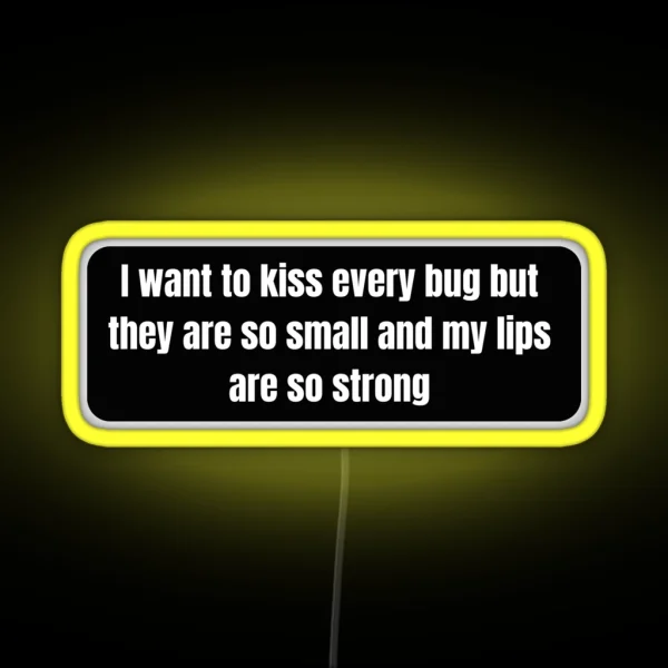 I Want To Kiss Every Bug But They Are So Small And My RGB Neon Sign