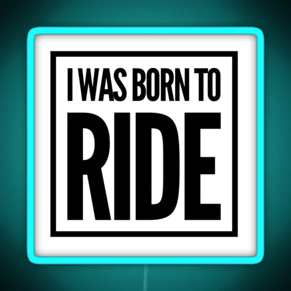 I Was Born To Ride RGB Neon Sign