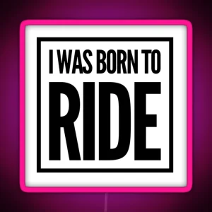 I Was Born To Ride RGB Neon Sign