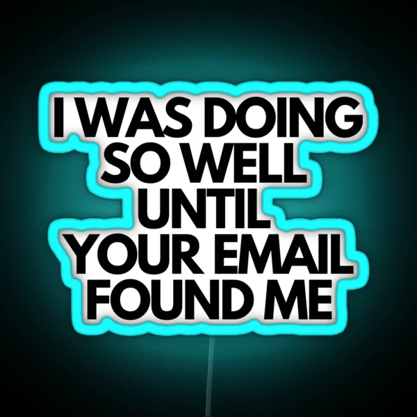 I WAS DOING SO WELL UNITIL YOUR EMAIL FOUND ME RGB Neon Sign