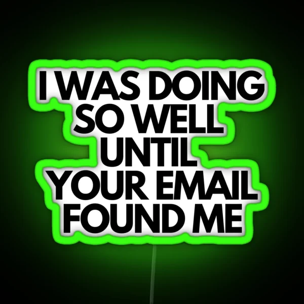 I WAS DOING SO WELL UNITIL YOUR EMAIL FOUND ME RGB Neon Sign