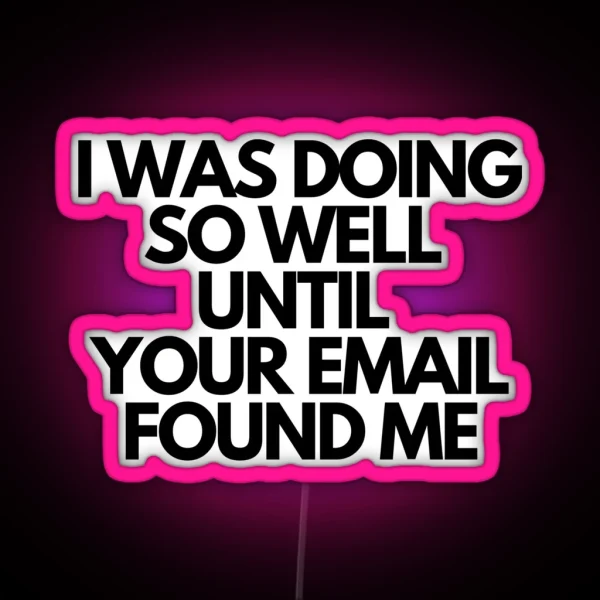 I WAS DOING SO WELL UNITIL YOUR EMAIL FOUND ME RGB Neon Sign