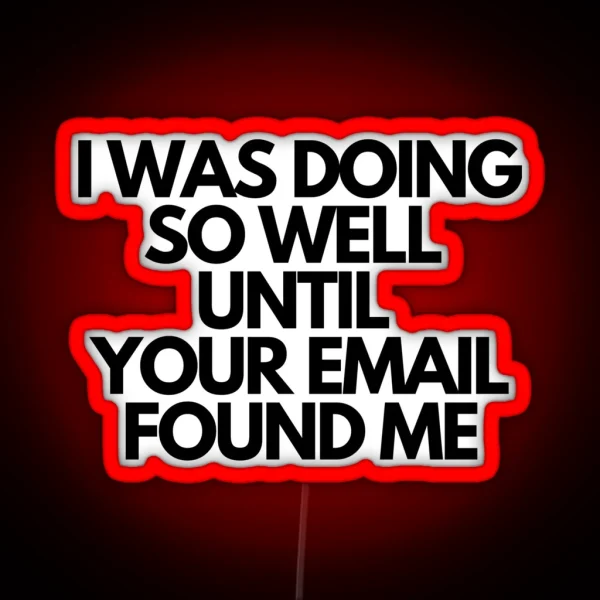 I WAS DOING SO WELL UNITIL YOUR EMAIL FOUND ME RGB Neon Sign