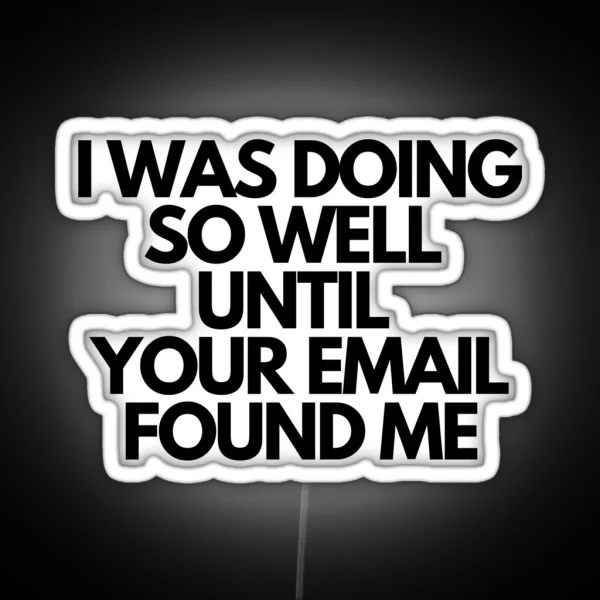 I WAS DOING SO WELL UNITIL YOUR EMAIL FOUND ME RGB Neon Sign