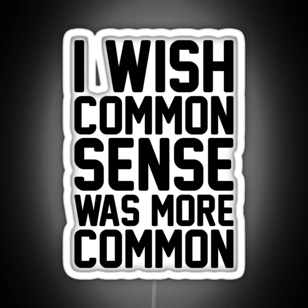 I Wish Common Sense Was More Common RGB Neon Sign