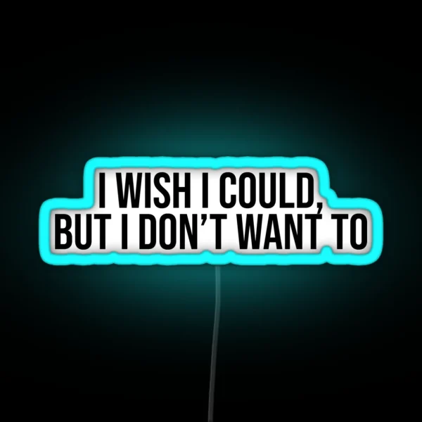 I Wish I Could But I Don T Want To RGB Neon Sign