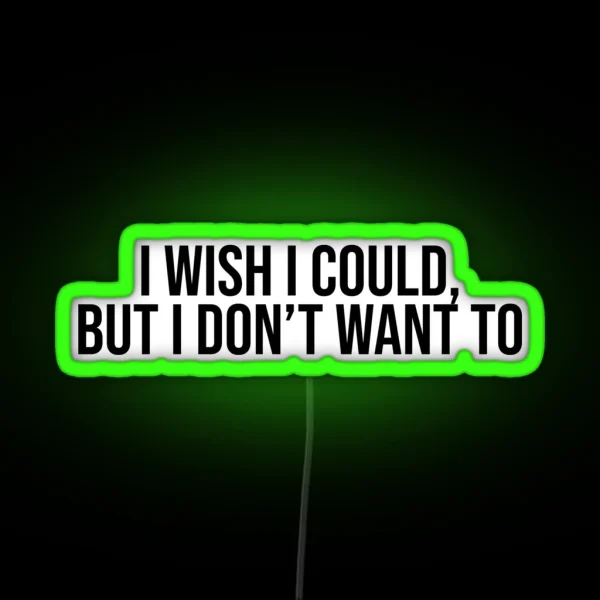I Wish I Could But I Don T Want To RGB Neon Sign