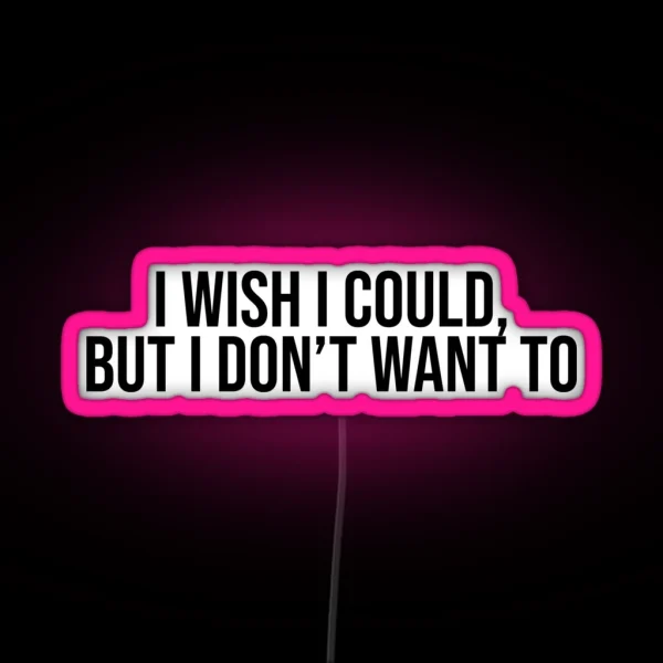 I Wish I Could But I Don T Want To RGB Neon Sign