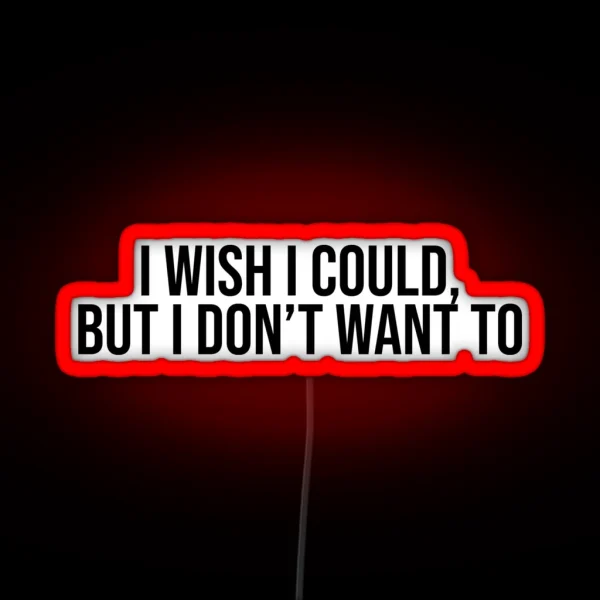 I Wish I Could But I Don T Want To RGB Neon Sign
