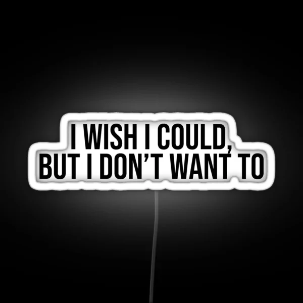 I Wish I Could But I Don T Want To RGB Neon Sign