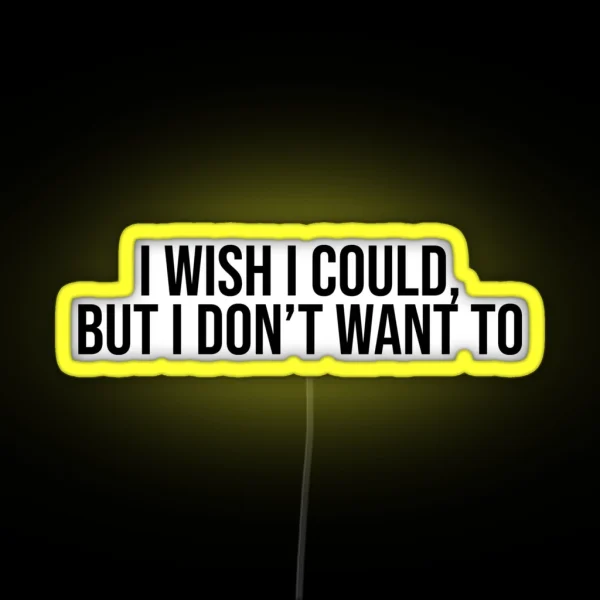 I Wish I Could But I Don T Want To RGB Neon Sign