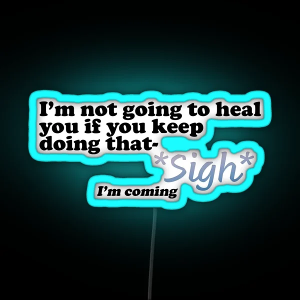 I Won T Heal You If Sigh I M Coming RGB Neon Sign