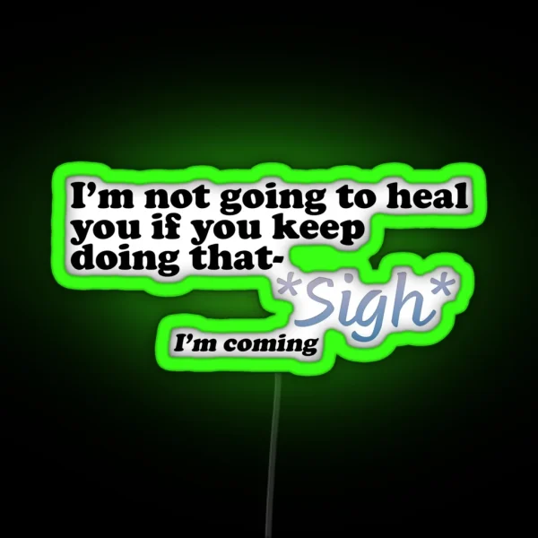 I Won T Heal You If Sigh I M Coming RGB Neon Sign