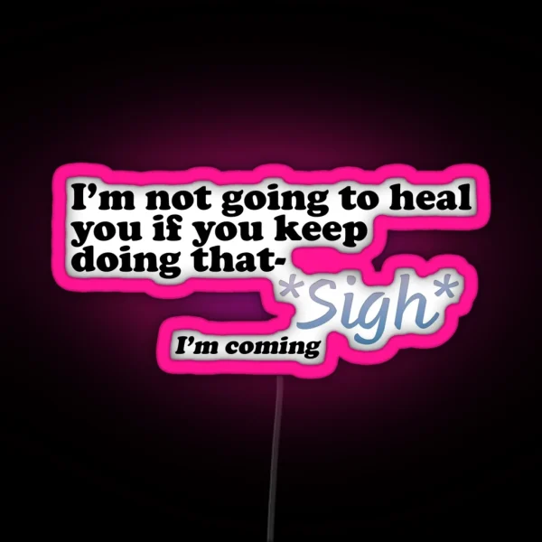 I Won T Heal You If Sigh I M Coming RGB Neon Sign