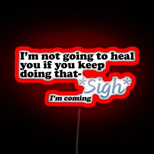 I Won T Heal You If Sigh I M Coming RGB Neon Sign