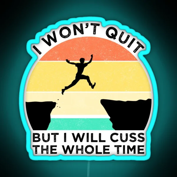 I Won T Quit But I Will Cuss The Whole Time RGB Neon Sign