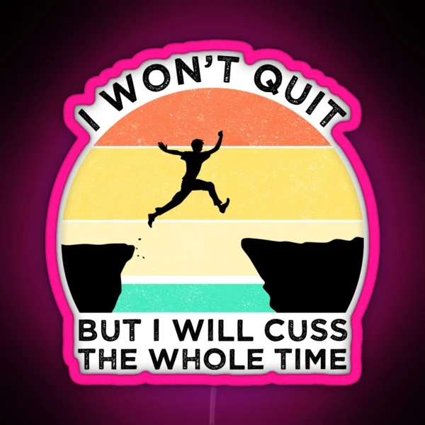 I Won T Quit But I Will Cuss The Whole Time RGB Neon Sign