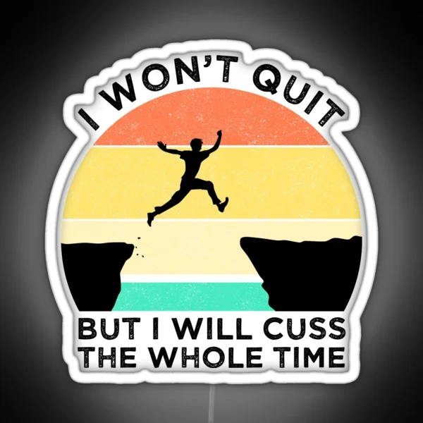 I Won T Quit But I Will Cuss The Whole Time RGB Neon Sign