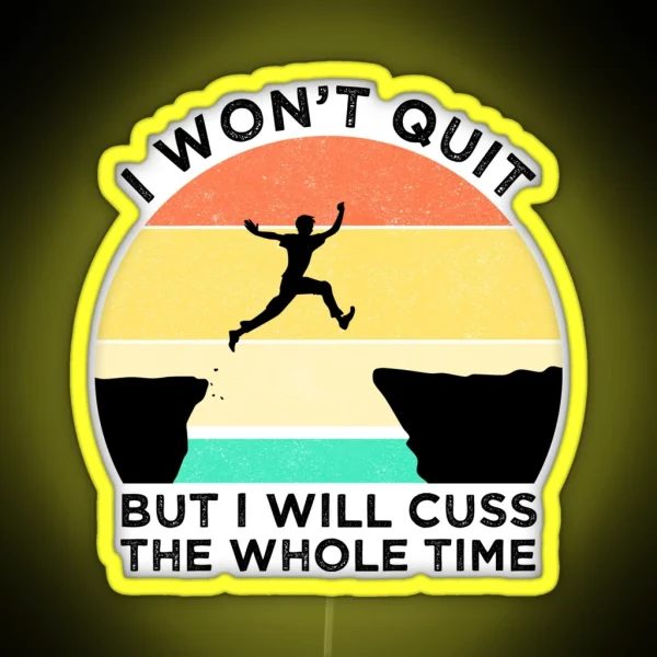 I Won T Quit But I Will Cuss The Whole Time RGB Neon Sign